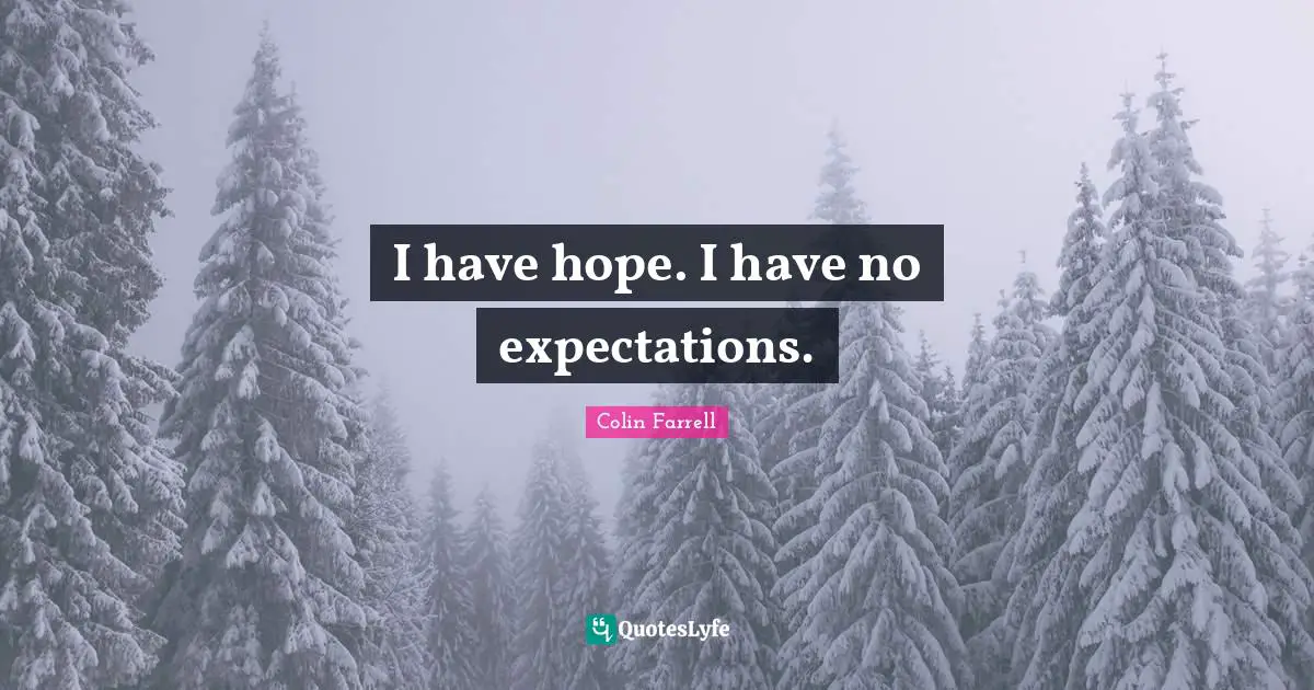 Colin Farrell Quotes: "I have hope. I have no expectations."