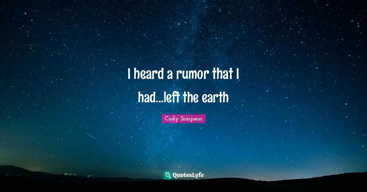 I heard a rumor that I had...left the earth