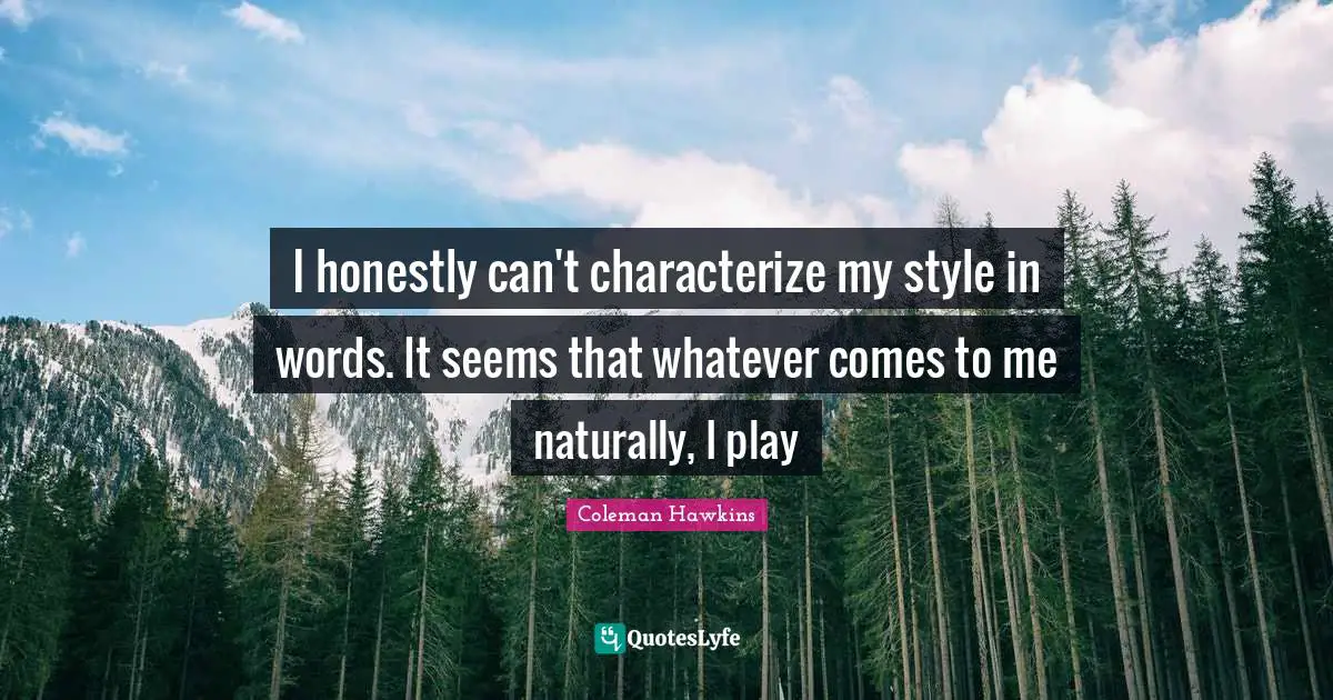 I honestly can't characterize my style in words. It seems that whatever comes to me naturally, I play