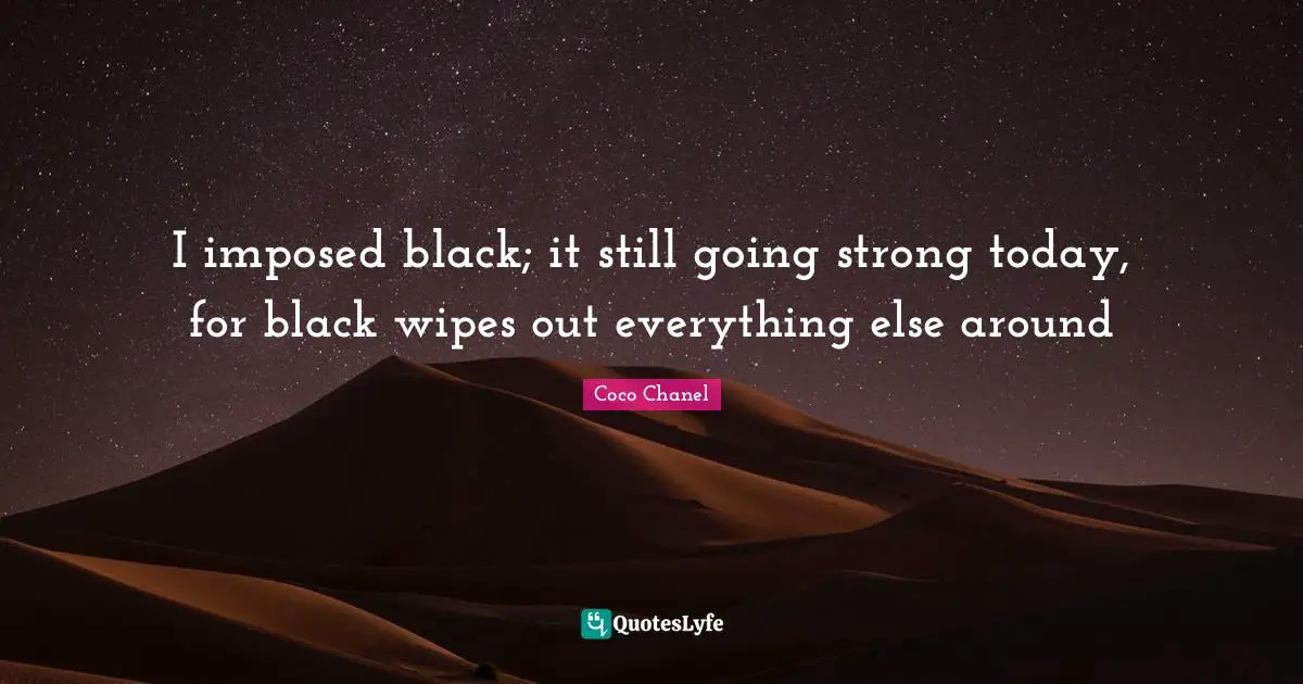 I imposed black; it still going strong today, for black wipes out everything else around