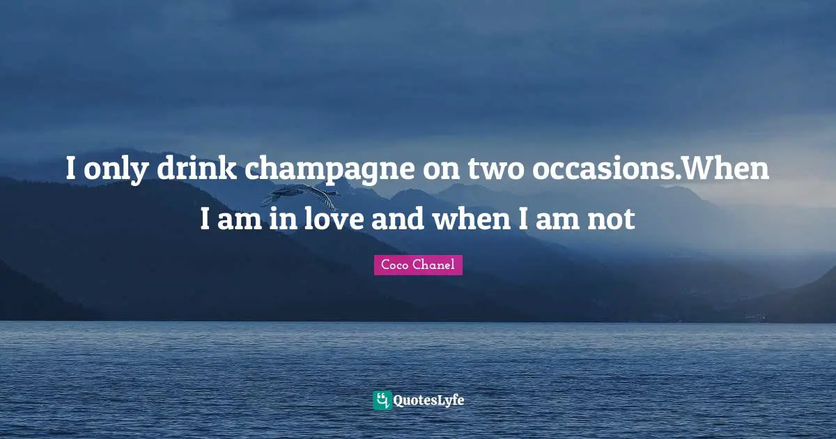 Occasions Quotes: "I only drink champagne on two occasions.When I am in love and when I am not"