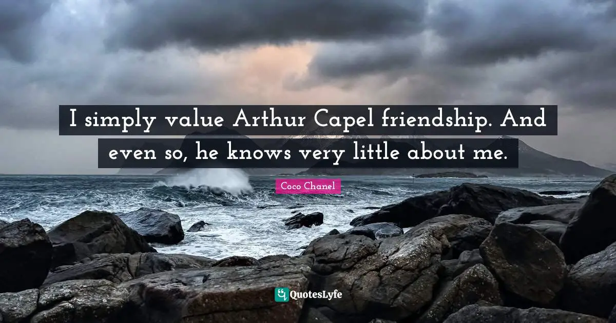 Arthur Quotes: "I simply value Arthur Capel friendship. And even so, he knows very little about me."