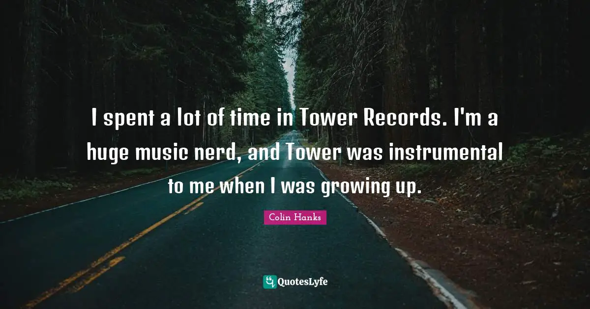 I spent a lot of time in Tower Records. I'm a huge music nerd, and Tower was instrumental to me when I was growing up.