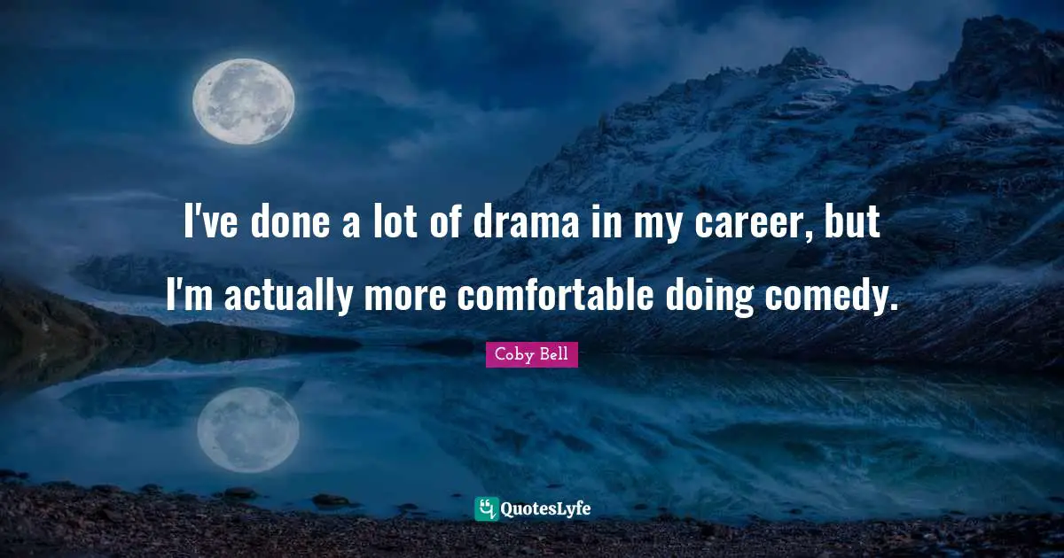I've done a lot of drama in my career, but I'm actually more comfortable doing comedy.