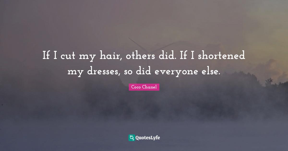 If I cut my hair, others did. If I shortened my dresses, so did everyone else.