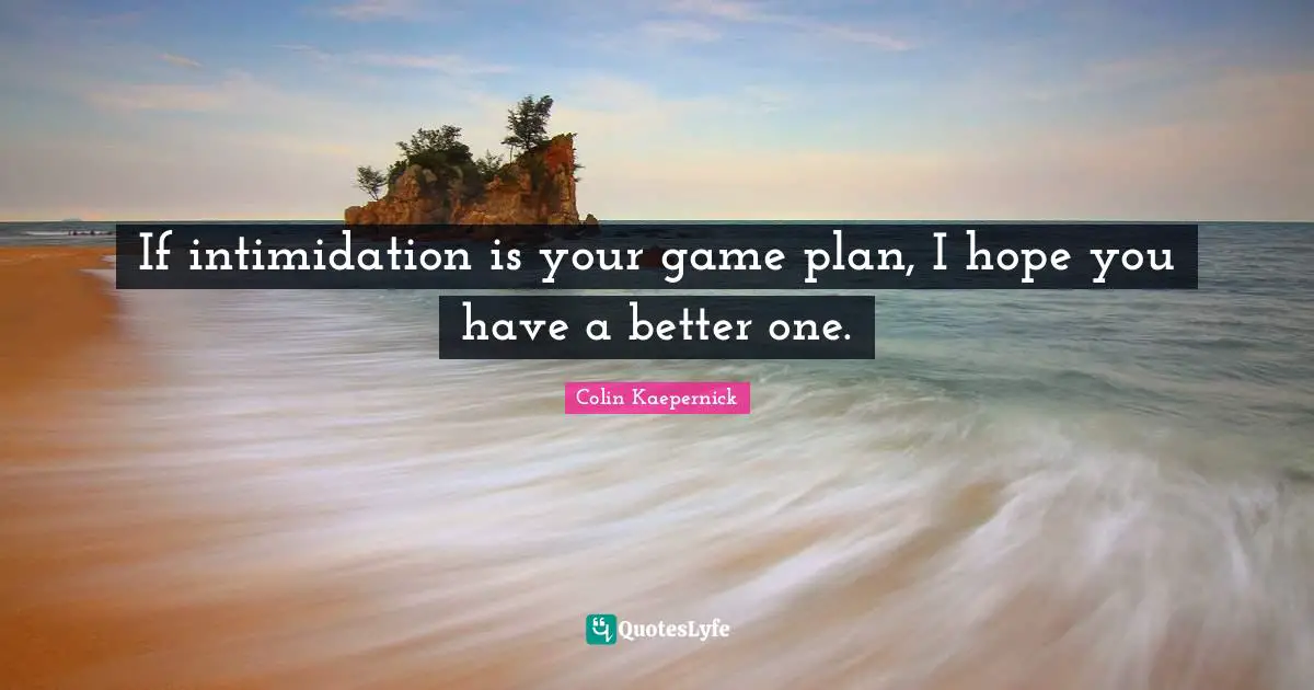 Plan Quotes: "If intimidation is your game plan, I hope you have a better one."