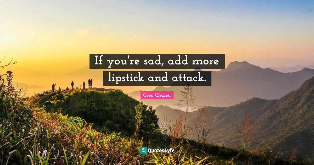Add Quotes: "If you're sad, add more lipstick and attack."