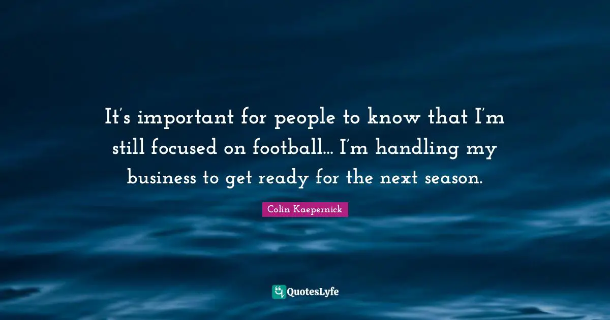 It’s important for people to know that I’m still focused on football... I’m handling my business to get ready for the next season.