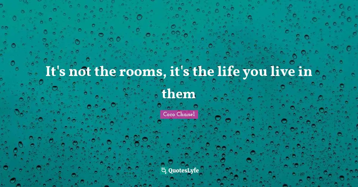 It's not the rooms, it's the life you live in them