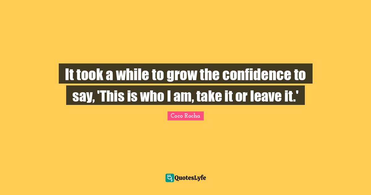 Independent Quotes: "It took a while to grow the confidence to say, 'This is who I am, take it or leave it.'"
