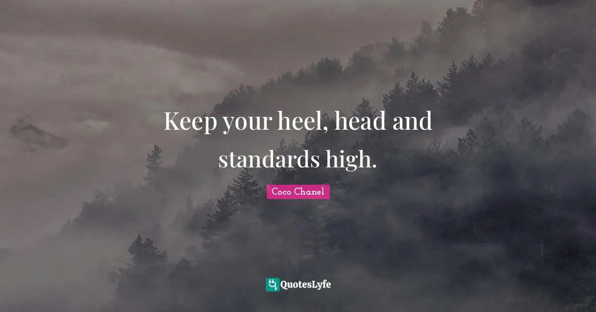 Standards Quotes: "Keep your heel, head and standards high."