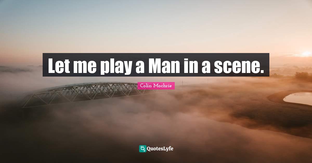 Let me play a Man in a scene.