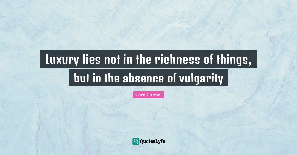 Richness Quotes: "Luxury lies not in the richness of things, but in the absence of vulgarity"