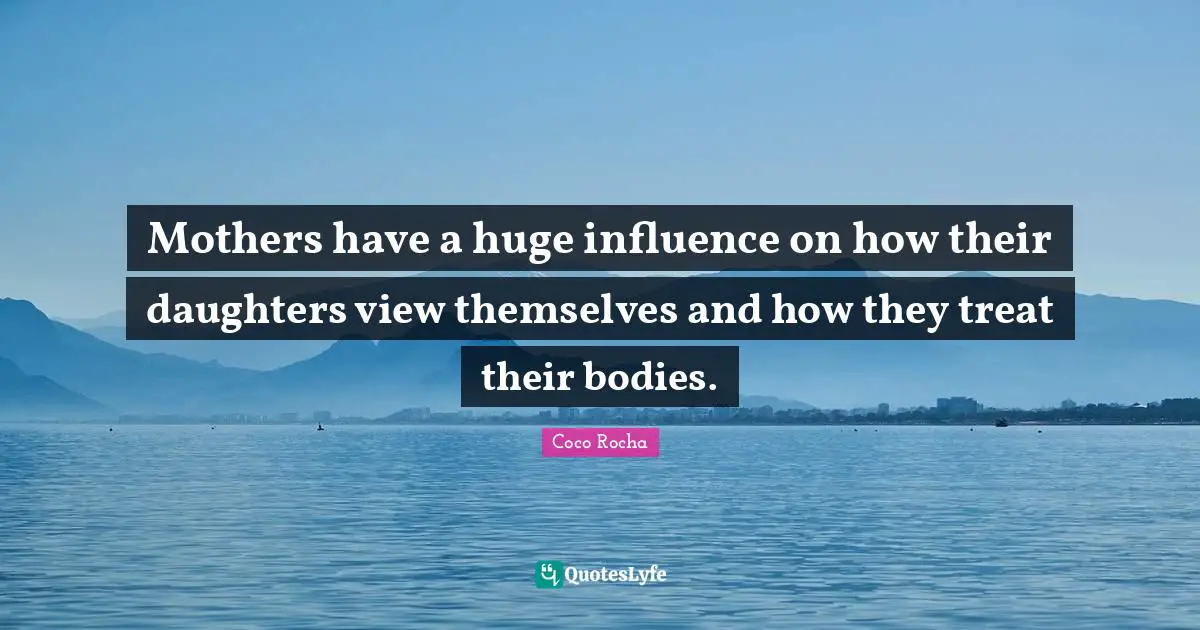 Mothers have a huge influence on how their daughters view themselves and how they treat their bodies.