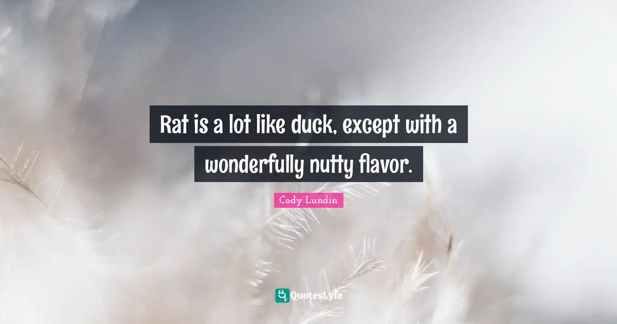 Rat is a lot like duck, except with a wonderfully nutty flavor.
