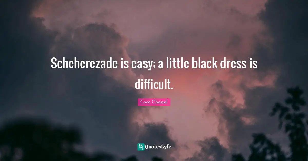 Scheherezade is easy; a little black dress is difficult.