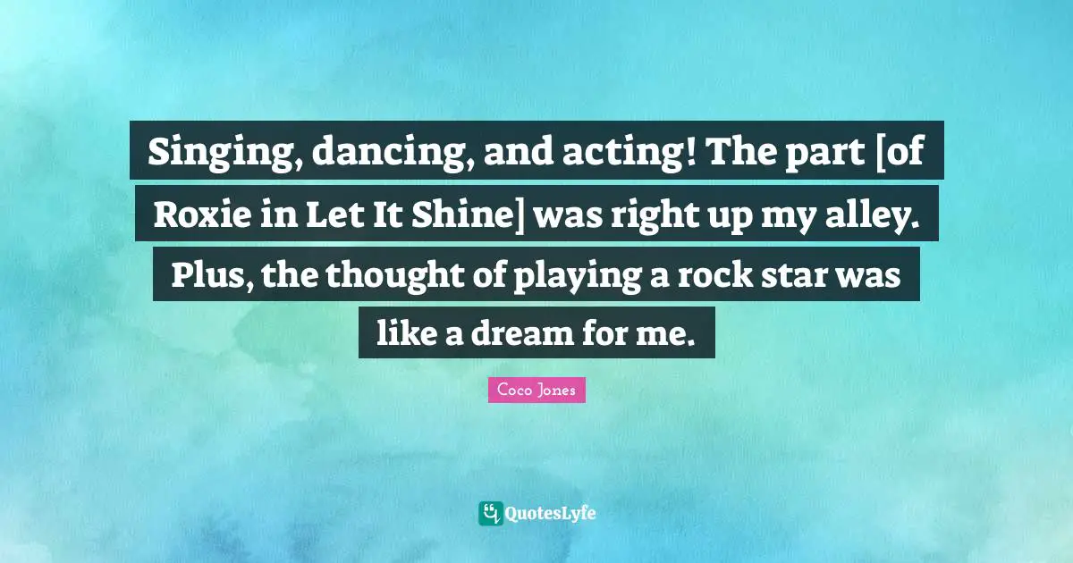 Singing, dancing, and acting! The part [of Roxie in Let It Shine] was right up my alley. Plus, the thought of playing a rock star was like a dream for me.