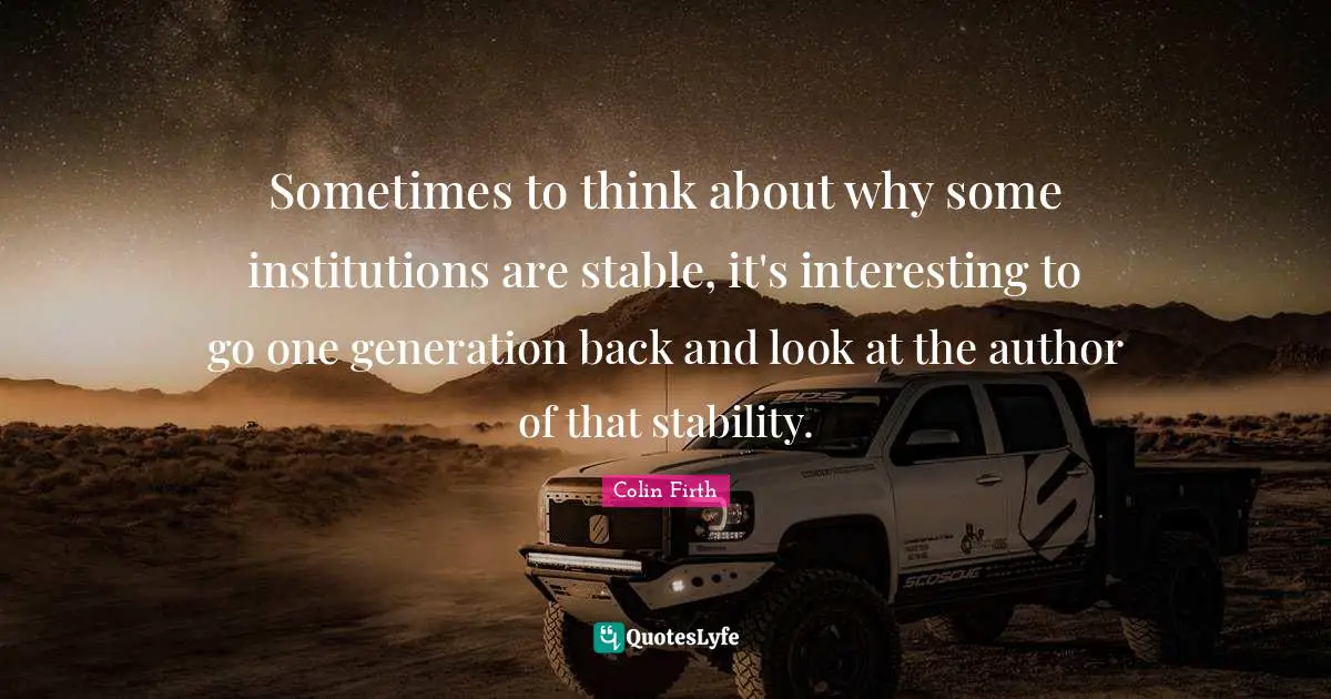 Sometimes to think about why some institutions are stable, it's interesting to go one generation back and look at the author of that stability.