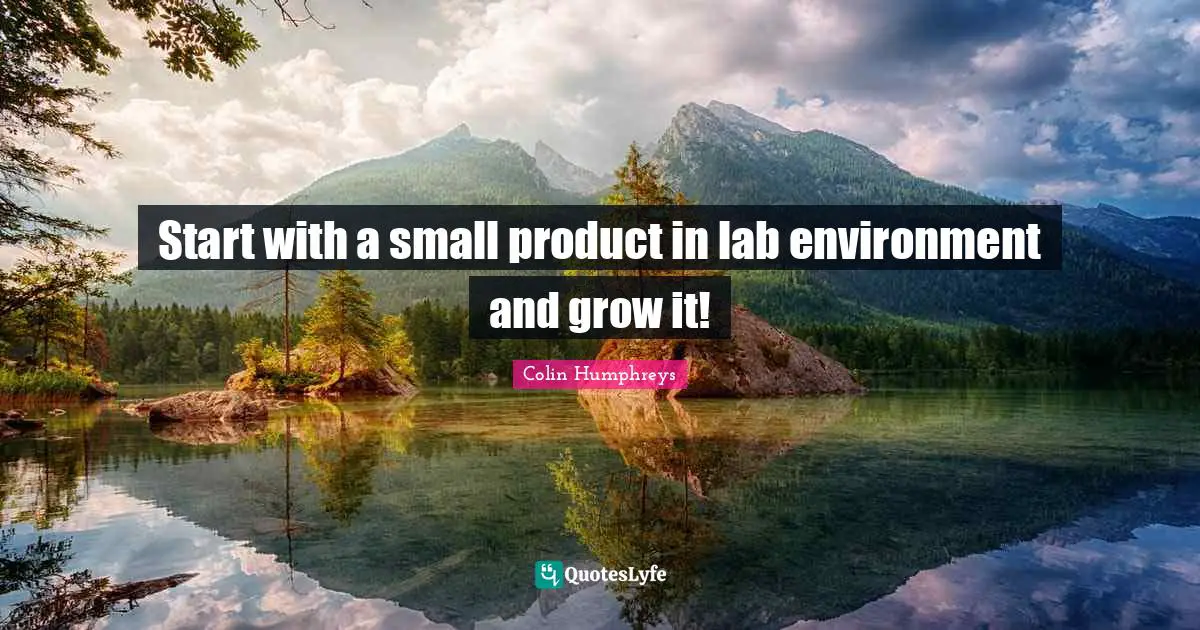 Labs Quotes: "Start with a small product in lab environment and grow it!"