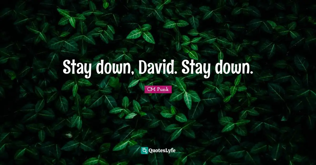 Stay down, David. Stay down.