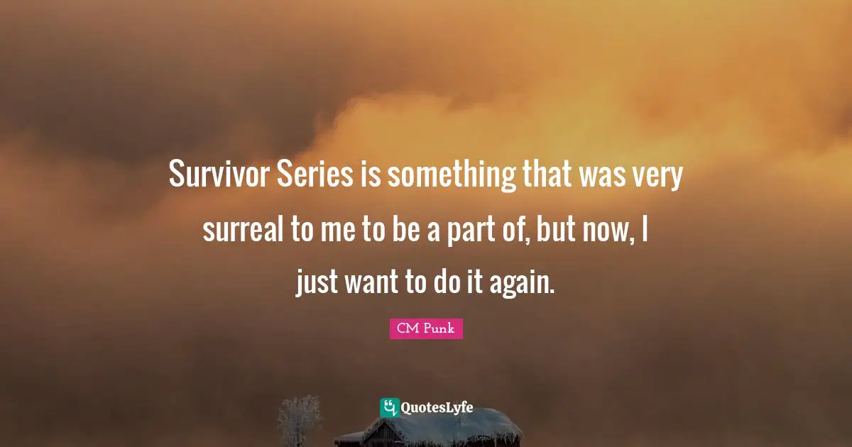 Survivor Series is something that was very surreal to me to be a part of, but now, I just want to do it again.