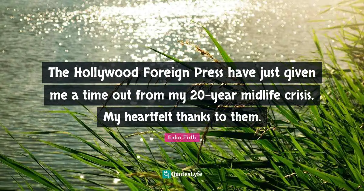 The Hollywood Foreign Press have just given me a time out from my 20-year midlife crisis. My heartfelt thanks to them.