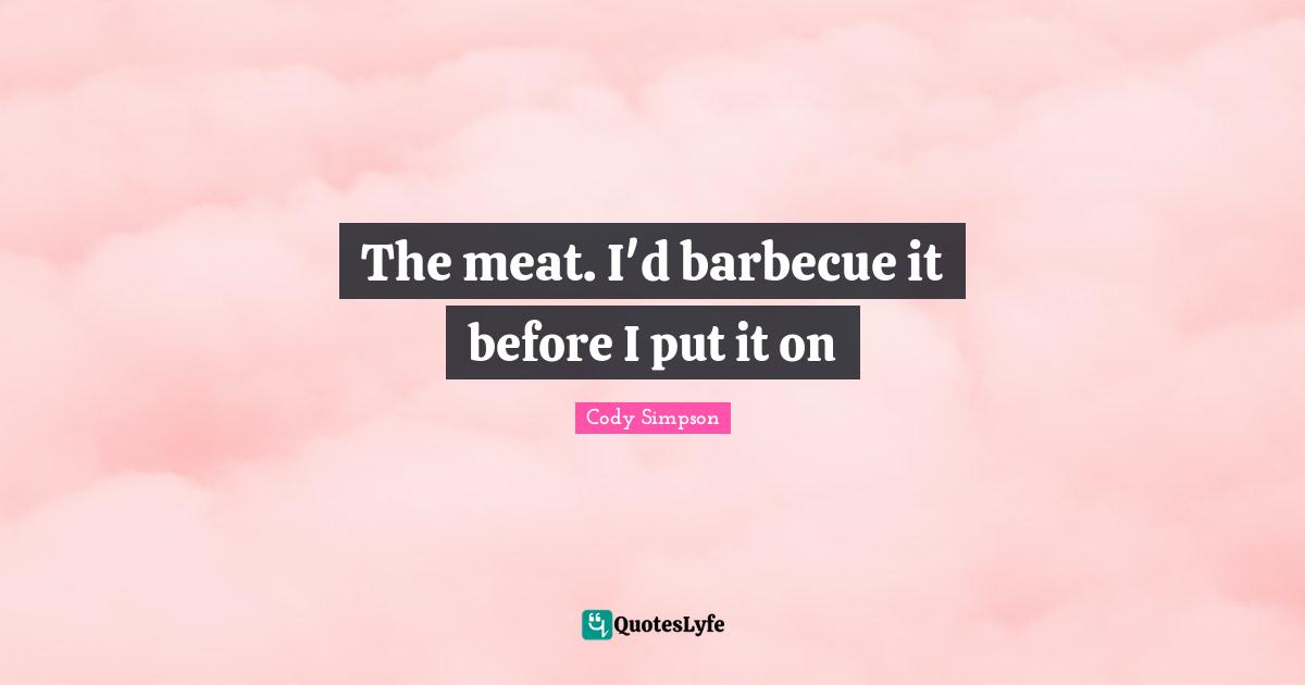 The meat. I'd barbecue it before I put it on