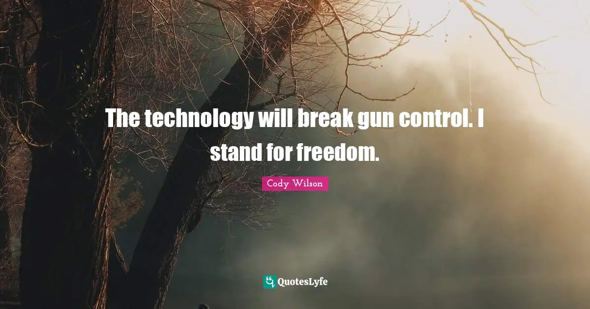 The technology will break gun control. I stand for freedom.