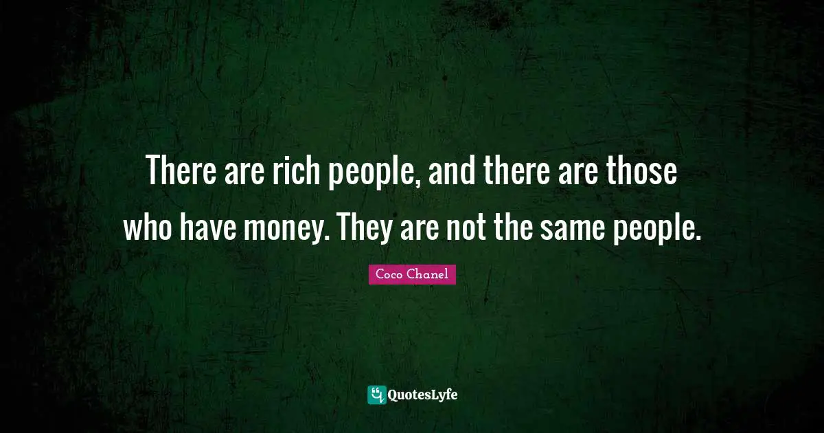 Rich People Quotes: "There are rich people, and there are those who have money. They are not the same people."