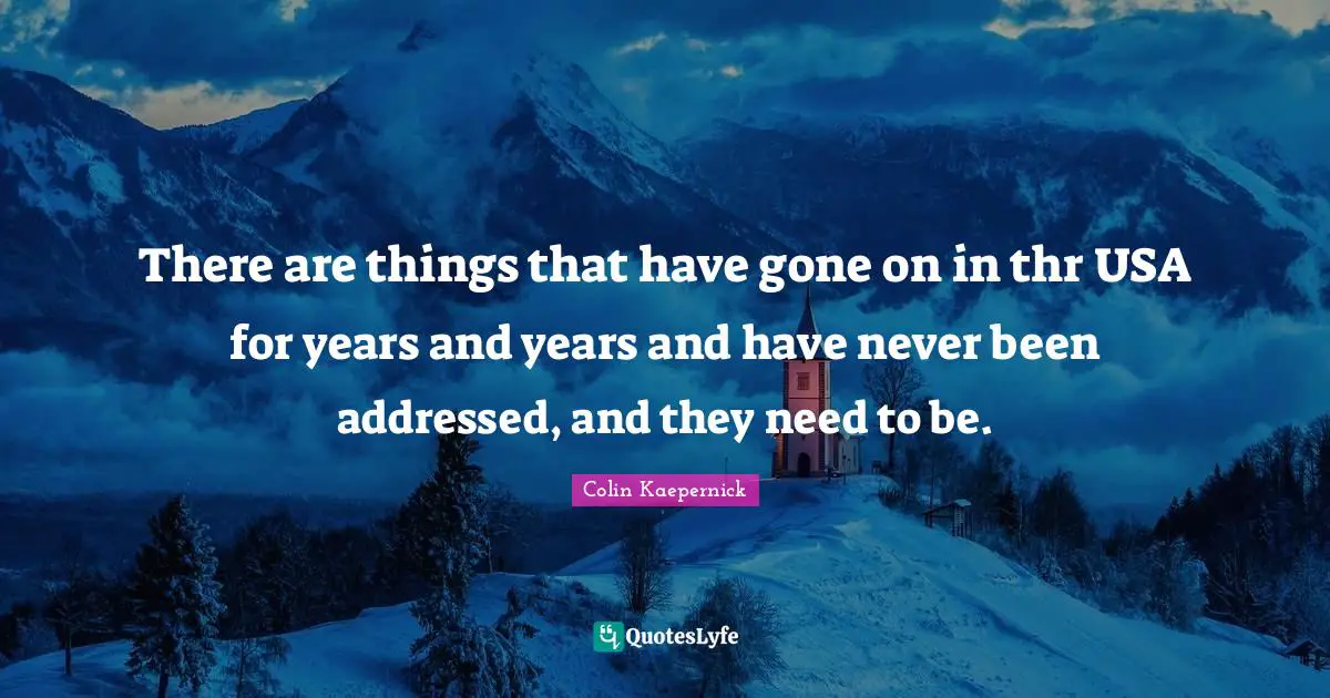 There are things that have gone on in thr USA for years and years and have never been addressed, and they need to be.