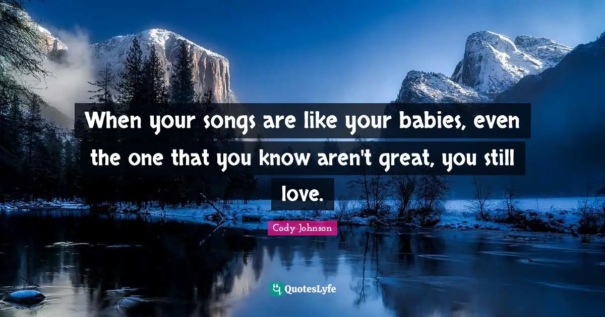 When your songs are like your babies, even the one that you know aren't great, you still love.