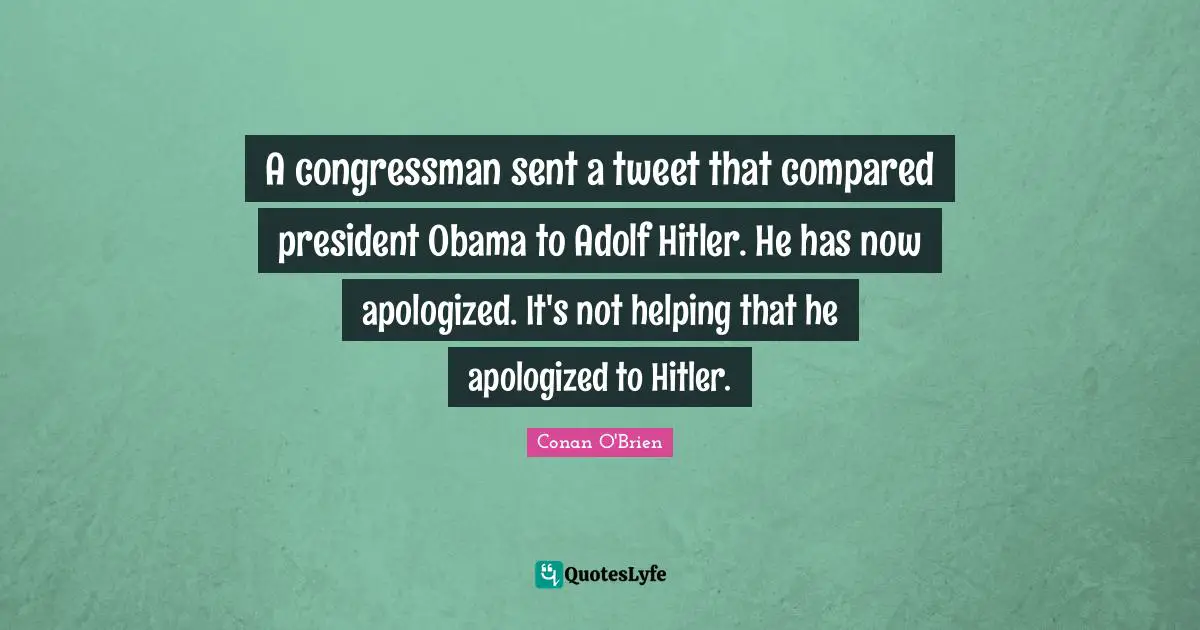 A congressman sent a tweet that compared president Obama to Adolf Hitler. He has now apologized. It's not helping that he apologized to Hitler.