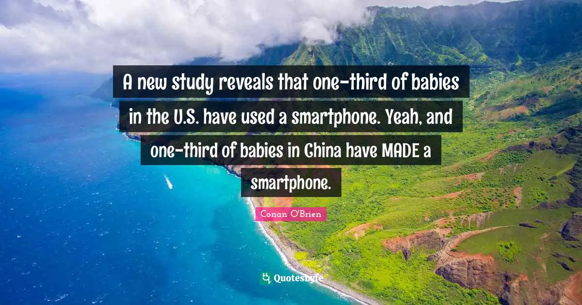 A new study reveals that one-third of babies in the U.S. have used a smartphone. Yeah, and one-third of babies in China have MADE a smartphone.