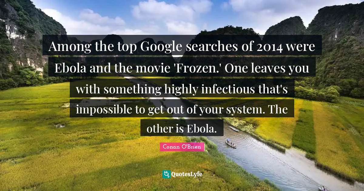 Among the top Google searches of 2014 were Ebola and the movie 'Frozen.' One leaves you with something highly infectious that's impossible to get out of your system. The other is Ebola.