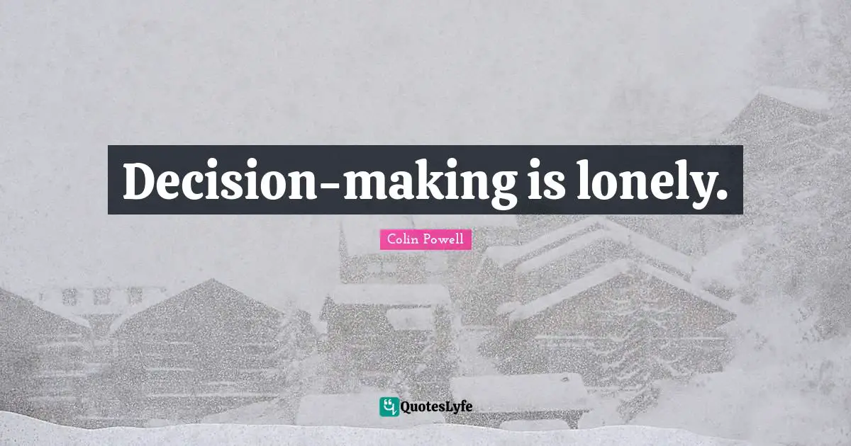 Decision Making Quotes: "Decision-making is lonely."