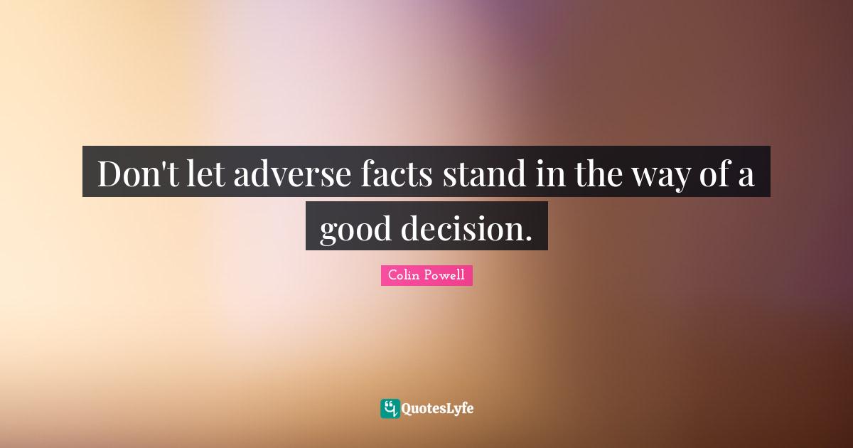 Good Decision Quotes: "Don't let adverse facts stand in the way of a good decision."