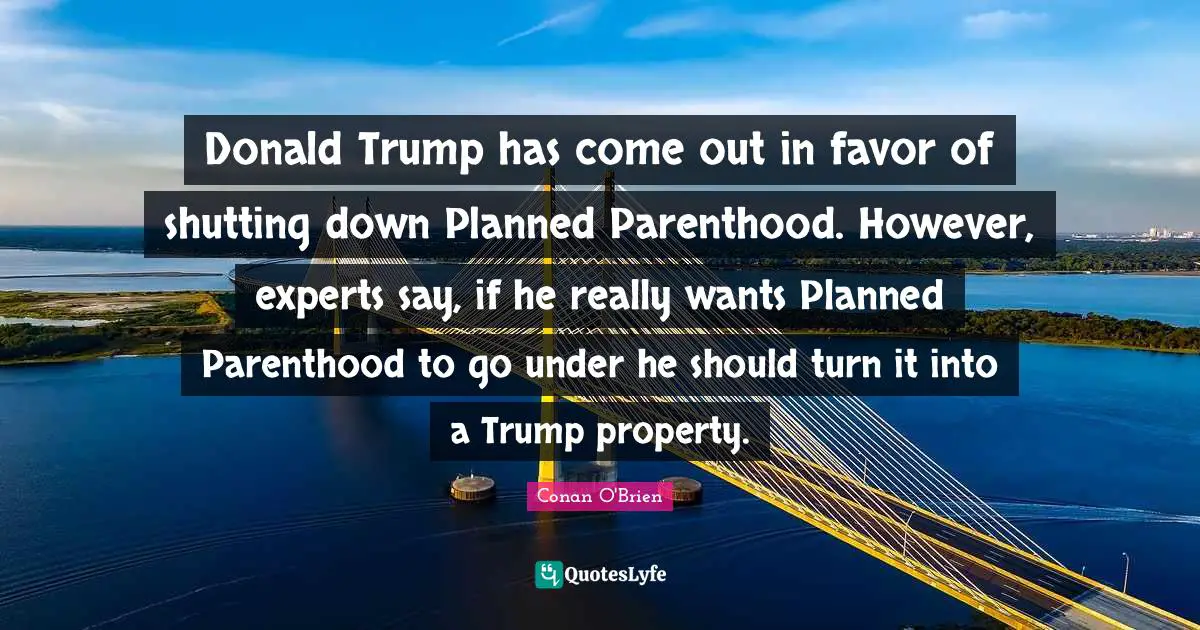 Donald Trump has come out in favor of shutting down Planned Parenthood. However, experts say, if he really wants Planned Parenthood to go under he should turn it into a Trump property.