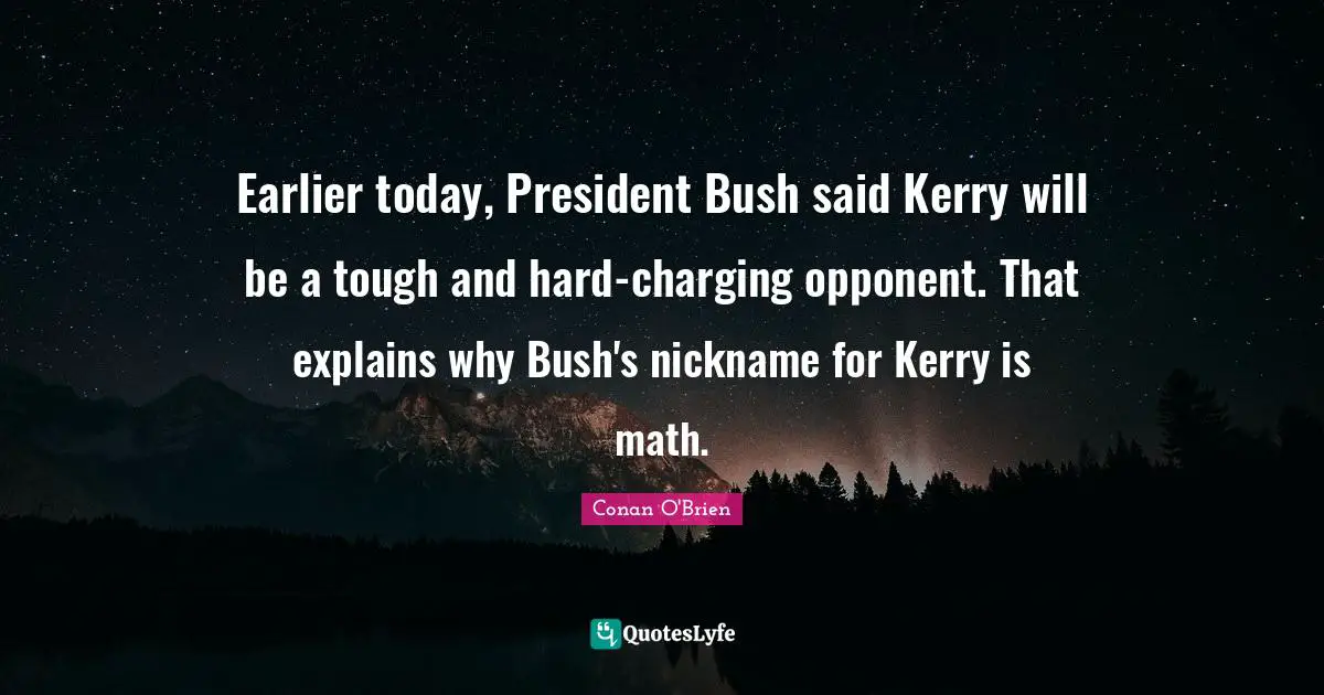 Earlier today, President Bush said Kerry will be a tough and hard-charging opponent. That explains why Bush's nickname for Kerry is math.