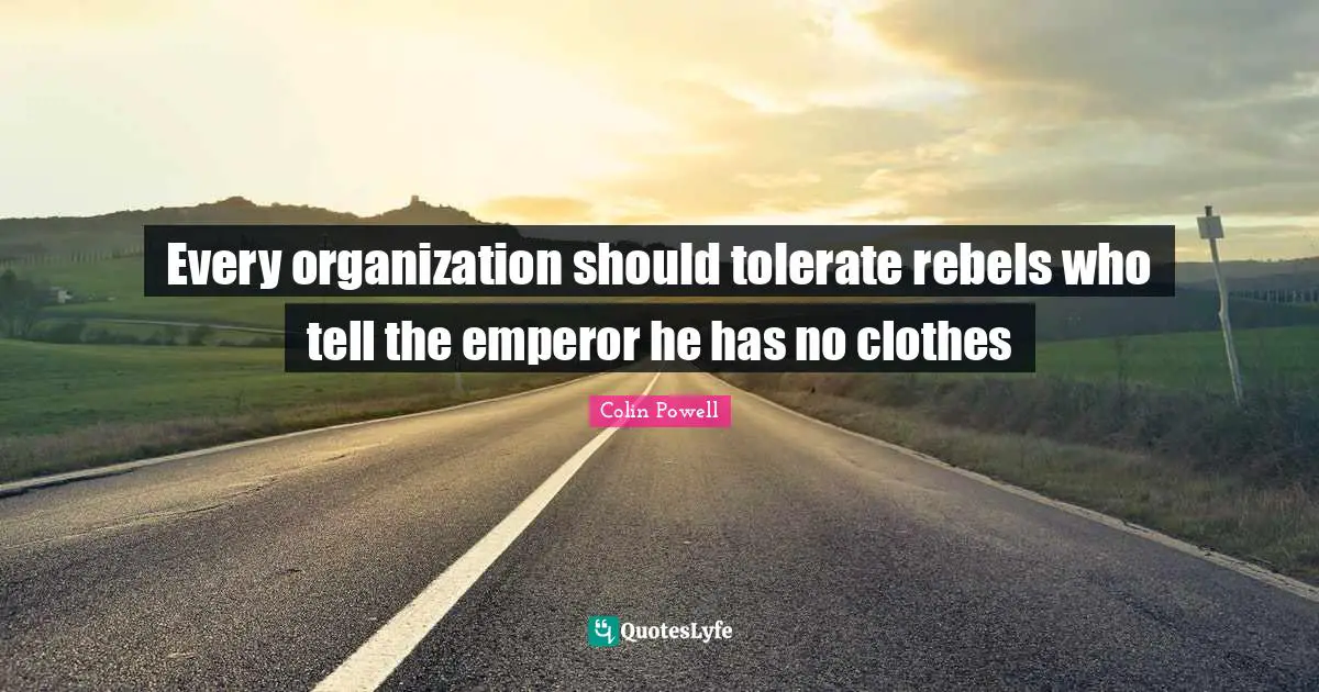 Rebel Quotes: "Every organization should tolerate rebels who tell the emperor he has no clothes"