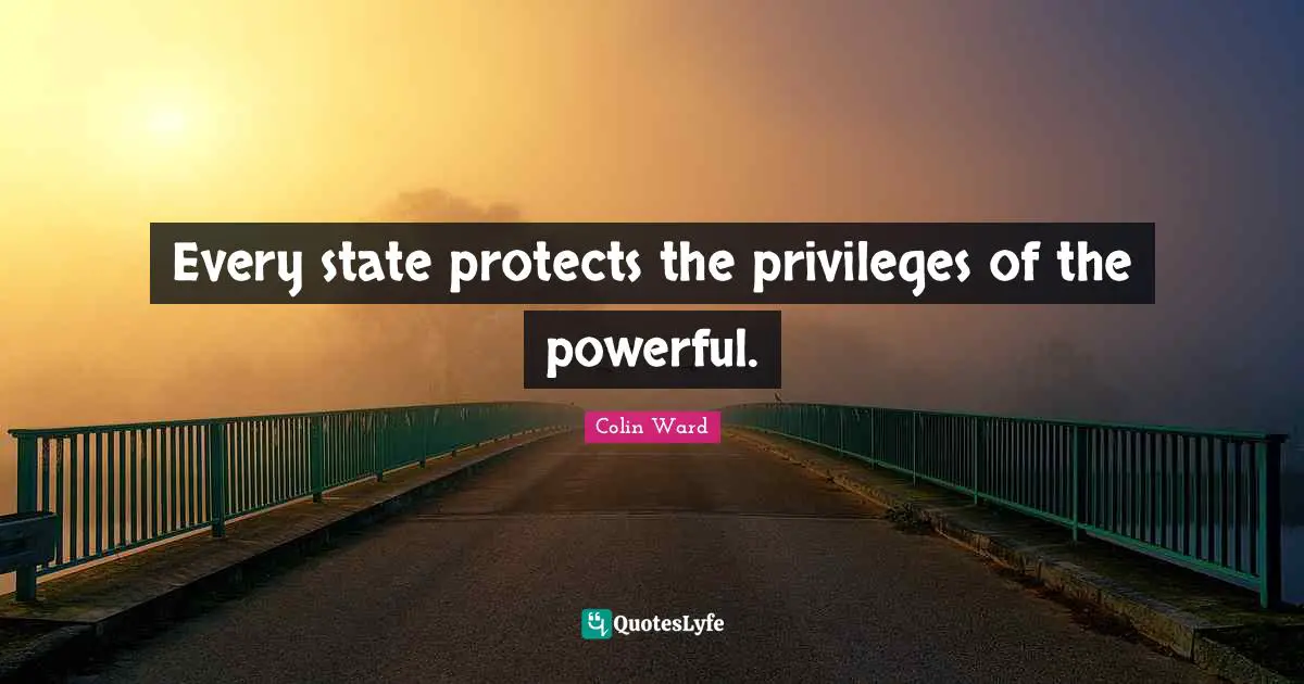 Every state protects the privileges of the powerful.