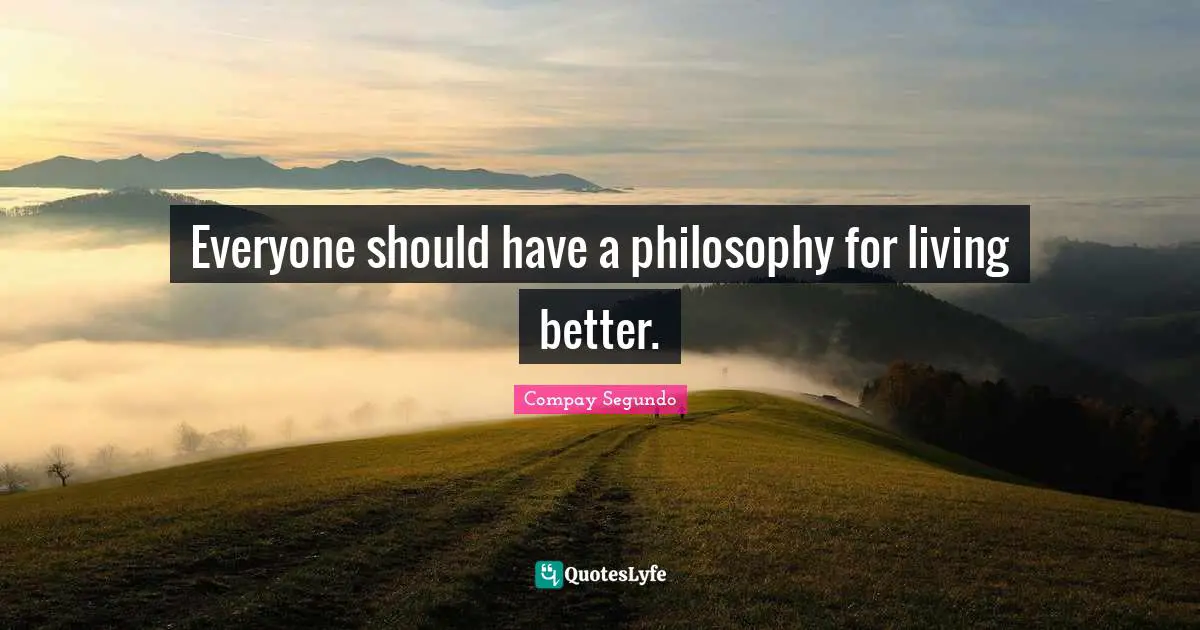 Everyone should have a philosophy for living better.