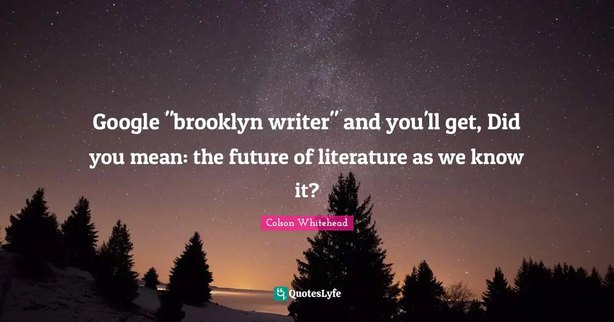 Google "brooklyn writer" and you'll get, Did you mean: the future of literature as we know it?