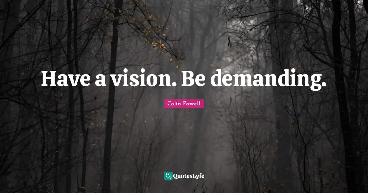 Have a vision. Be demanding.