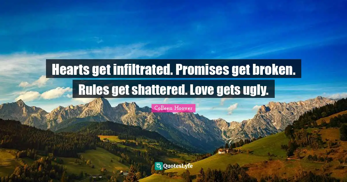Colleen Hoover Quotes: "Hearts get infiltrated. Promises get broken. Rules get shattered. Love gets ugly."