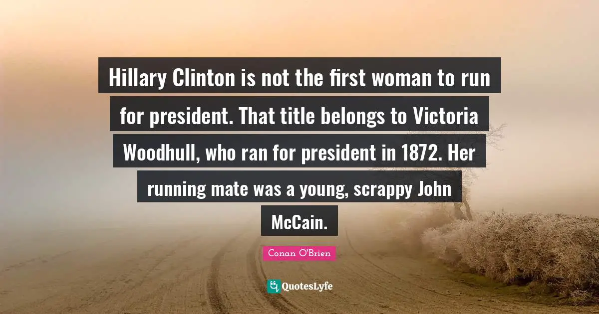Hillary Clinton is not the first woman to run for president. That title belongs to Victoria Woodhull, who ran for president in 1872. Her running mate was a young, scrappy John McCain.