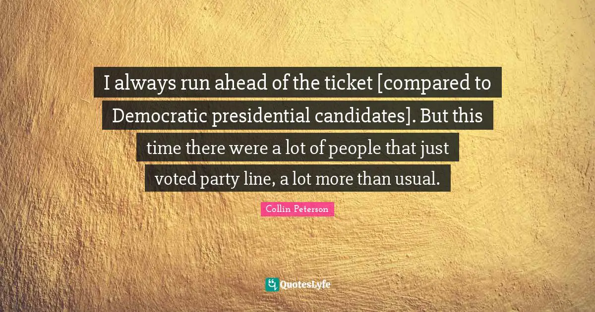 I always run ahead of the ticket [compared to Democratic presidential candidates]. But this time there were a lot of people that just voted party line, a lot more than usual.