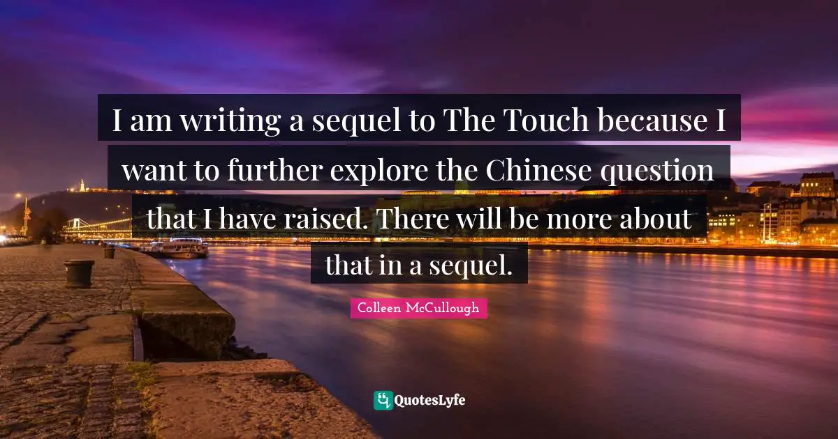I am writing a sequel to The Touch because I want to further explore the Chinese question that I have raised. There will be more about that in a sequel.