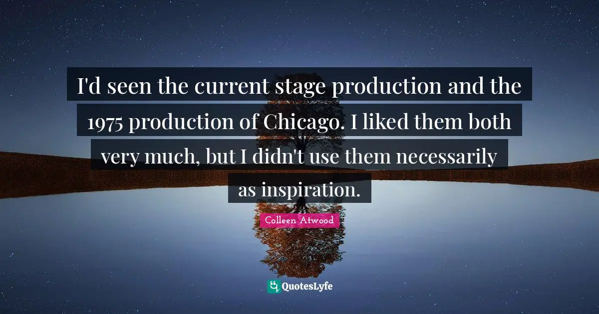I'd seen the current stage production and the 1975 production of Chicago. I liked them both very much, but I didn't use them necessarily as inspiration.