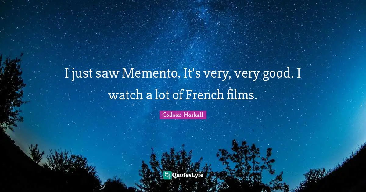 Very Good Quotes: "I just saw Memento. It's very, very good. I watch a lot of French films."
