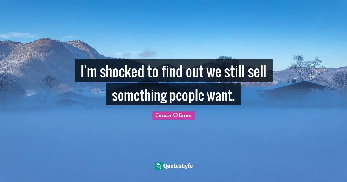 I'm shocked to find out we still sell something people want.